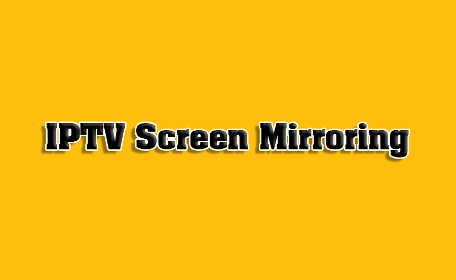 Watch IPTV via Screen Mirroring Technology